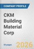 CKM Building Material Corp. Fundamental Company Report Including Financial, SWOT, Competitors and Industry Analysis- Product Image