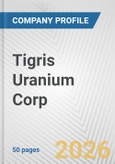 Tigris Uranium Corp Fundamental Company Report Including Financial, SWOT, Competitors and Industry Analysis- Product Image