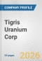Tigris Uranium Corp Fundamental Company Report Including Financial, SWOT, Competitors and Industry Analysis - Product Thumbnail Image