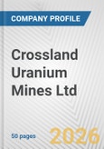 Crossland Uranium Mines Ltd Fundamental Company Report Including Financial, SWOT, Competitors and Industry Analysis- Product Image