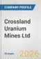 Crossland Uranium Mines Ltd Fundamental Company Report Including Financial, SWOT, Competitors and Industry Analysis - Product Thumbnail Image
