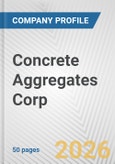 Concrete Aggregates Corp. Fundamental Company Report Including Financial, SWOT, Competitors and Industry Analysis- Product Image
