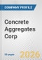 Concrete Aggregates Corp. Fundamental Company Report Including Financial, SWOT, Competitors and Industry Analysis - Product Thumbnail Image