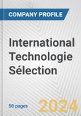 International Technologie Sélection Fundamental Company Report Including Financial, SWOT, Competitors and Industry Analysis- Product Image