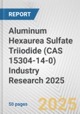 Aluminum Hexaurea Sulfate Triiodide (CAS 15304-14-0) Industry Research 2025: Global and Regional Market Trends 2019-2024 and Forecast to 2029- Product Image