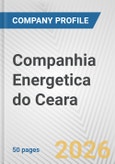 Companhia Energetica do Ceara Fundamental Company Report Including Financial, SWOT, Competitors and Industry Analysis- Product Image