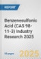 Benzenesulfonic Acid (CAS 98-11-3) Industry Research 2025: Global and Regional Market Trends 2019-2024 and Forecast to 2029 - Product Thumbnail Image