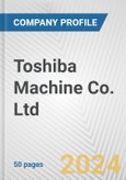 Toshiba Machine Co. Ltd. Fundamental Company Report Including Financial, SWOT, Competitors and Industry Analysis- Product Image