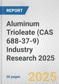 Aluminum Trioleate (CAS 688-37-9) Industry Research 2025: Global and Regional Market Trends 2019-2024 and Forecast to 2029- Product Image