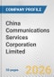 China Communications Services Corporation Limited Fundamental Company Report Including Financial, SWOT, Competitors and Industry Analysis - Product Thumbnail Image