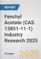 Fenchyl Acetate (CAS 13851-11-1) Industry Research 2025: Global and Regional Market Trends 2019-2024 and Forecast to 2029 - Product Thumbnail Image