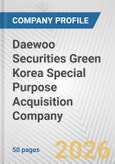 Daewoo Securities Green Korea Special Purpose Acquisition Company Fundamental Company Report Including Financial, SWOT, Competitors and Industry Analysis- Product Image