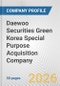 Daewoo Securities Green Korea Special Purpose Acquisition Company Fundamental Company Report Including Financial, SWOT, Competitors and Industry Analysis - Product Thumbnail Image