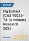 Fig Extract (CAS 90028-74-3) Industry Research 2025: Global and Regional Market Trends 2019-2024 and Forecast to 2029 - Product Image