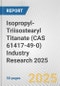 Isopropyl-Triisostearyl Titanate (CAS 61417-49-0) Industry Research 2025: Global and Regional Market Trends 2019-2024 and Forecast to 2029 - Product Thumbnail Image