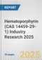 Hematoporphyrin (CAS 14459-29-1) Industry Research 2025: Global and Regional Market Trends 2019-2024 and Forecast to 2029 - Product Image