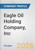 Eagle Oil Holding Company, Inc. Fundamental Company Report Including Financial, SWOT, Competitors and Industry Analysis- Product Image