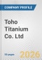 Toho Titanium Co. Ltd. Fundamental Company Report Including Financial, SWOT, Competitors and Industry Analysis - Product Thumbnail Image
