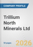 Trillium North Minerals Ltd. Fundamental Company Report Including Financial, SWOT, Competitors and Industry Analysis- Product Image