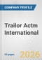 Trailor Actm International Fundamental Company Report Including Financial, SWOT, Competitors and Industry Analysis - Product Thumbnail Image