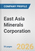 East Asia Minerals Corporation Fundamental Company Report Including Financial, SWOT, Competitors and Industry Analysis- Product Image