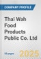 Thai Wah Food Products Public Co. Ltd. Fundamental Company Report Including Financial, SWOT, Competitors and Industry Analysis - Product Thumbnail Image