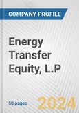 Energy Transfer Equity, L.P. Fundamental Company Report Including Financial, SWOT, Competitors and Industry Analysis- Product Image