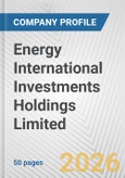 Energy International Investments Holdings Limited Fundamental Company Report Including Financial, SWOT, Competitors and Industry Analysis- Product Image