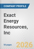 Exact Energy Resources, Inc. Fundamental Company Report Including Financial, SWOT, Competitors and Industry Analysis- Product Image