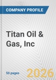 Titan Oil & Gas, Inc. Fundamental Company Report Including Financial, SWOT, Competitors and Industry Analysis- Product Image
