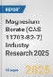 Magnesium Borate (CAS 13703-82-7) Industry Research 2025: Global and Regional Market Trends 2019-2024 and Forecast to 2029 - Product Image