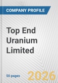 Top End Uranium Limited Fundamental Company Report Including Financial, SWOT, Competitors and Industry Analysis- Product Image
