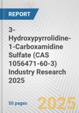 3-Hydroxypyrrolidine-1-Carboxamidine Sulfate (CAS 1056471-60-3) Industry Research 2025: Global and Regional Market Trends 2019-2024 and Forecast to 2029- Product Image