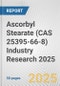 Ascorbyl Stearate (CAS 25395-66-8) Industry Research 2025: Global and Regional Market Trends 2019-2024 and Forecast to 2029 - Product Image