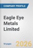 Eagle Eye Metals Limited Fundamental Company Report Including Financial, SWOT, Competitors and Industry Analysis- Product Image