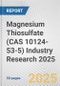 Magnesium Thiosulfate (CAS 10124-53-5) Industry Research 2025: Global and Regional Market Trends 2019-2024 and Forecast to 2029 - Product Thumbnail Image