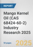 Mango Kernel Oil (CAS 68424-60-2) Industry Research 2025: Global and Regional Market Trends 2019-2024 and Forecast to 2029- Product Image