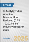 3-Acetylpyridine Adenine Dinucleotide, Reduced (CAS 102029-93-6) Industry Research 2025: Global and Regional Market Trends 2019-2024 and Forecast to 2029- Product Image