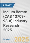 Indium Borate (CAS 13709-93-8) Industry Research 2025: Global and Regional Market Trends 2019-2024 and Forecast to 2029- Product Image