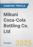 Mikuni Coca-Cola Bottling Co. Ltd. Fundamental Company Report Including Financial, SWOT, Competitors and Industry Analysis- Product Image