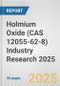 Holmium Oxide (CAS 12055-62-8) Industry Research 2025: Global and Regional Market Trends 2019-2024 and Forecast to 2029 - Product Thumbnail Image
