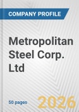 Metropolitan Steel Corp. Ltd. Fundamental Company Report Including Financial, SWOT, Competitors and Industry Analysis- Product Image