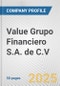 Value Grupo Financiero S.A. de C.V. Fundamental Company Report Including Financial, SWOT, Competitors and Industry Analysis - Product Thumbnail Image