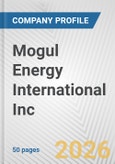 Mogul Energy International Inc. Fundamental Company Report Including Financial, SWOT, Competitors and Industry Analysis- Product Image