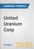 United Uranium Corp. Fundamental Company Report Including Financial, SWOT, Competitors and Industry Analysis- Product Image