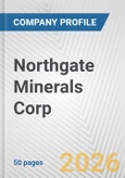 Northgate Minerals Corp. Fundamental Company Report Including Financial, SWOT, Competitors and Industry Analysis- Product Image