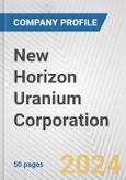 New Horizon Uranium Corporation Fundamental Company Report Including Financial, SWOT, Competitors and Industry Analysis- Product Image