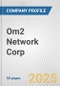 Om2 Network Corp. Fundamental Company Report Including Financial, SWOT, Competitors and Industry Analysis - Product Thumbnail Image