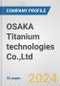 OSAKA Titanium technologies Co.,Ltd. Fundamental Company Report Including Financial, SWOT, Competitors and Industry Analysis - Product Thumbnail Image