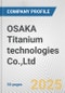 OSAKA Titanium technologies Co.,Ltd. Fundamental Company Report Including Financial, SWOT, Competitors and Industry Analysis - Product Thumbnail Image